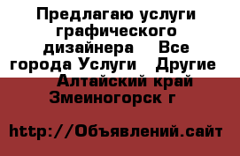 Предлагаю услуги графического дизайнера  - Все города Услуги » Другие   . Алтайский край,Змеиногорск г.